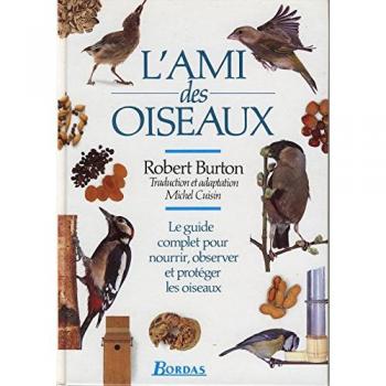 L'AMI DES OISEAUX. Le guide complet pour nourrir, observer et protéger les oiseaux