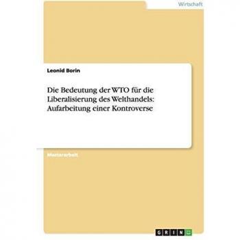Die Bedeutung der WTO für die Liberalisierung des Welthandels: Aufarbeitung einer Kontroverse