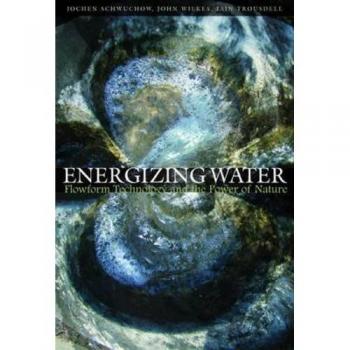 Energizing Water : Flowform Technology and the Power of Nature