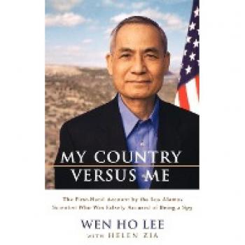Lee, Wen Ho My Country Versus Me: The First-Hand Account By The Los Alamos Scientist Who Was Falsely Accused Of Being A Spy