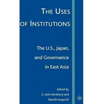 The Uses of Institutions: The U.S. Japan and Governance in East Asia