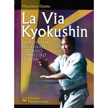 La via Kyokushin. La filosofia del karate secondo il Maestro Oyama