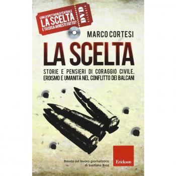 La scelta. Storie e pensieri di coraggio civile, eroismo e umanità nel conflitto dei Balcani. Con DVD
