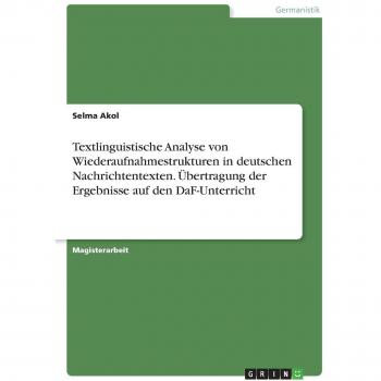 Textlinguistische Analyse von Wiederaufnahmestrukturen in deutschen Nachrichtentexten. Übertragung der Ergebnisse auf den DaF-Unterricht