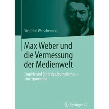 Max Weber und die Vermessung der Medienwelt: Empirie und Ethik des Journalismus