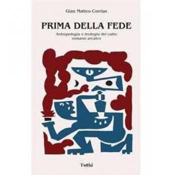 Prima Della Fede: Antropologia E Teologia Del Culto Romano Arcaico