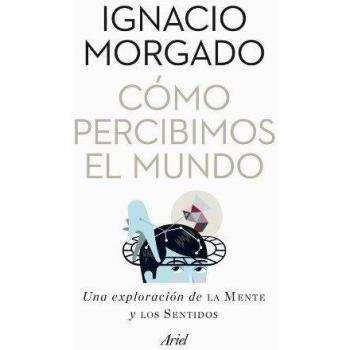 Cómo percibimos el mundo. Una exploración de la mente y los sentidos