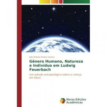 Santos, João Batista Mulato: Gênero Humano, Natureza e Indivíduo em Ludwig Feuerbach