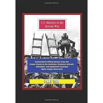 U.S. Marines in the Korean War: Authoritative Official History from the Frozen Chosin to the Armistice, Extensive Aircraft, Helicopter, and Equipment Coverage, Major League Reservists