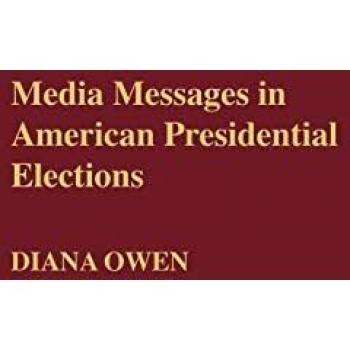Media Messages in American Presidential Elections,  Contributions to the Study of Mass Media and Communications