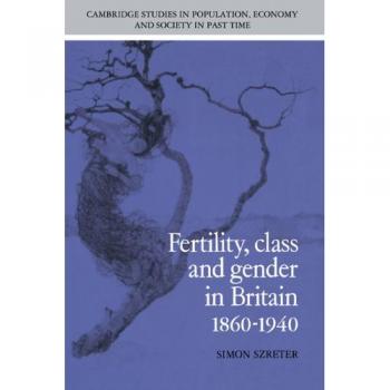 Fertility, Class and Gender in Britain, 1860 1940