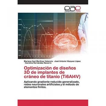 Optimización de diseños 3D de implantes de cráneo de titanio (Ti6Al4V), Fachbücher von José Antonio Vázquez López, Carolina Hernández Navarro, Mariana Itzel Martínez Valencia