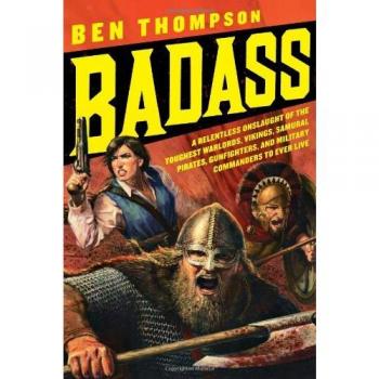 Badass: A Relentless Onslaught of the Toughest Warlords, Vikings, Samurai, Pirates, Gunfighters, and Military Commanders to Ever Live (Badass Series)