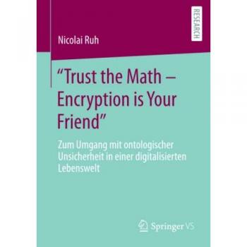 Trust the Math – Encryption is Your Friend: Zum Umgang mit ontologischer Unsicherheit in einer digitalisierten Lebenswelt