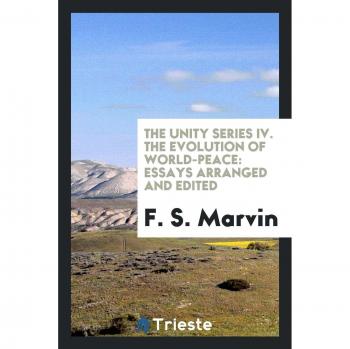 The unity series IV. The evolution of world-peace: essays arranged and edited