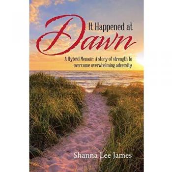 It Happened at Dawn: A Hybrid Memoir: A Story of Strength to Overcome Overwhelming Adversity