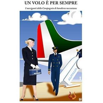 Un volo è per sempre. I naviganti della compagnia di bandiera raccontano
