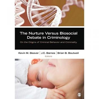 The Nurture Versus Biosocial Debate in Criminology: On the Origins of Criminal Behavior and Criminality