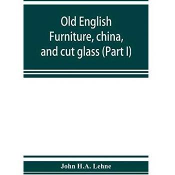 Old English furniture, china, and cut glass (Part I)