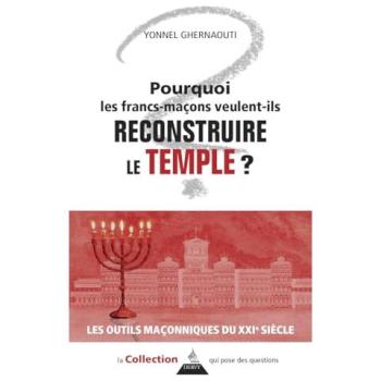 Pourquoi les francs-maçons veulent-ils reconstruire le Temple ?