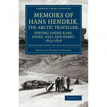 Memoirs of Hans Hendrik the Arctic Traveller Serving Under Kane Hayes Hall and Nares 1853 1876