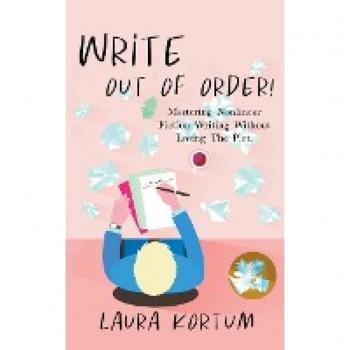 Write Out of Order!: Mastering Non-Linear Fiction Writing Without Losing the Plot