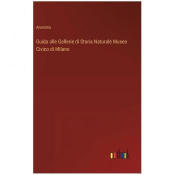 Guida alle Gallerie di Storia Naturale Museo Civico di Milano