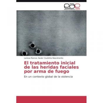 El tratamiento inicial de las heridas faciales por arma de fuego: En un contexto global de la violencia