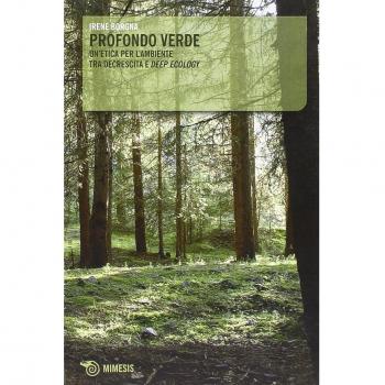 Profondo verde. Un'etica per l'ambiente tra decrescita e «deep ecology»