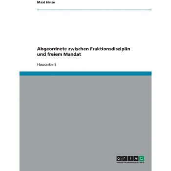 Abgeordnete zwischen Fraktionsdisziplin und freiem Mandat