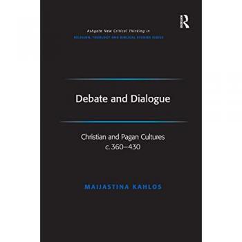 Debate and Dialogue: Christian and Pagan Cultures c. 360-430 (Routledge New Critical Thinking in Religion, Theology and Biblical Studies)