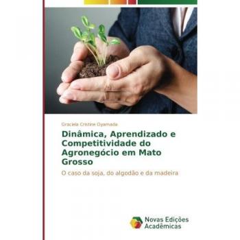 Dinâmica, Aprendizado e Competitividade do Agronegócio em Mato Grosso: O caso da soja, do algodão e da madeira