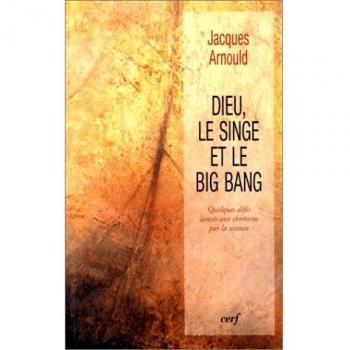 DIEU, LE SINGE ET LE BIG BANG. : Quelques défis lancés aux chrétiens par la science (Théologie)