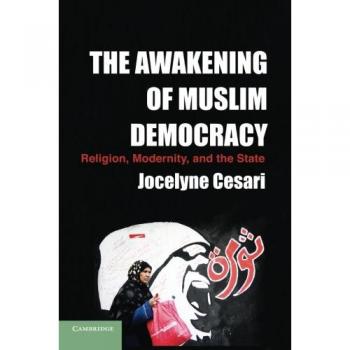 Cambridge University Press Awakening of Muslim Democracy: Religion, Modernity, and the State