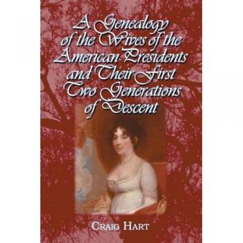 A Genealogy of the Wives of the American Presidents and Their First Two Generations of Descent