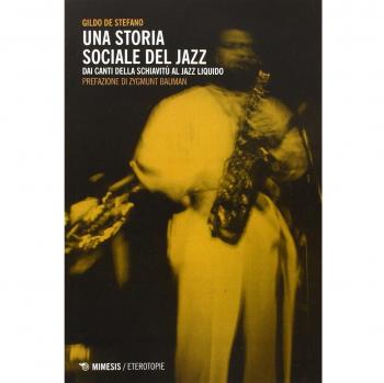 Una storia sociale del jazz. Dai canti della schiavitù al jazz liquido Gildo De Stefano