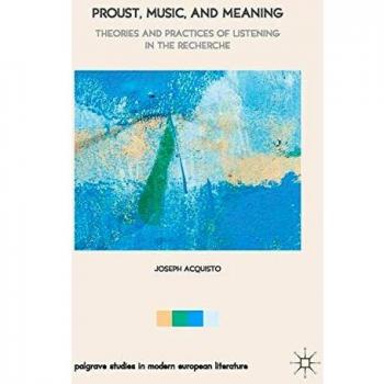 Proust, Music, and Meaning: Theories and Practices of Listening in the Recherche