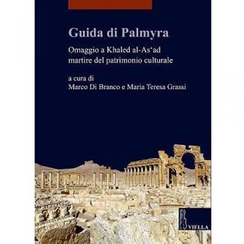 Guida di Palmyra. Omaggio a Khaled al-As'ad martire del patrimonio culturale
