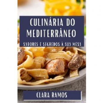 Culinária do Mediterrâneo: Sabores e Segredos à Sua Mesa