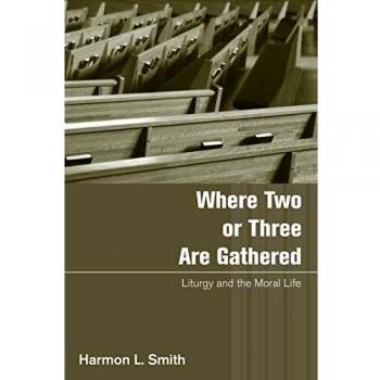 Where Two or Three Are Gathered: Liturgy and the Moral Life