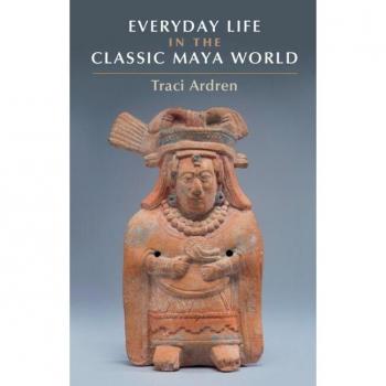 Everyday Life in the Classic Maya World