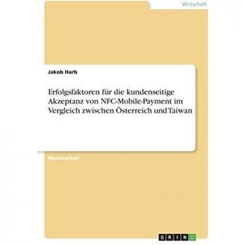 Erfolgsfaktoren für die kundenseitige Akzeptanz von NFC-Mobile-Payment im Vergleich zwischen Österreich und Taiwan
