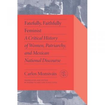 Fatefully, Faithfully Feminist: A Critical History of Women, Patriarchy, and Mexican National Discourse (Critical Mexican Studies)