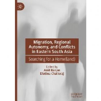 Migration, Regional Autonomy, and Conflicts in Eastern South Asia: Searching for a Home(land)