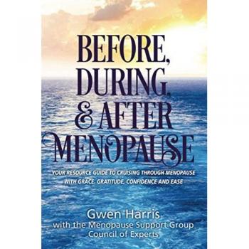 Before, During, and After Menopause: Your Resource Guide to Cruising Through Menopause with Grace, Gratitude, Confidence, and Ease