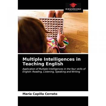 Multiple Intelligences in Teaching English: Application of Multiple Intelligences in the four skills of English: Reading, Listening, Speaking and Writing