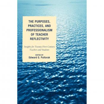 The Purposes, Practices, and Professionalism of Teacher Reflectivity: Insights for Twenty-First-Century Teachers and Students