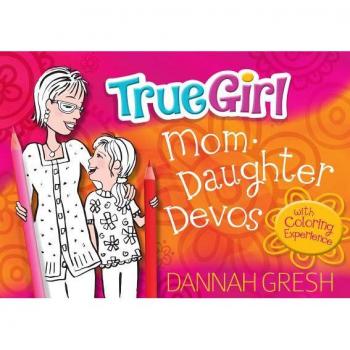 True Girl MomDaughter Devos by Dannah Gresh
