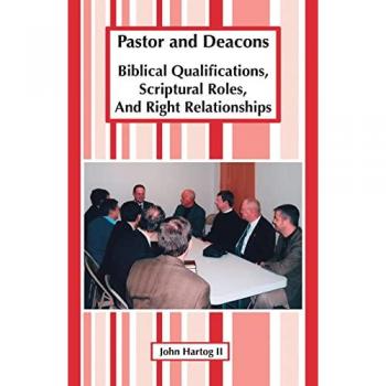 Pastor And Deacons: Biblical Qualifications, Scriptural Roles, And Right Relationships