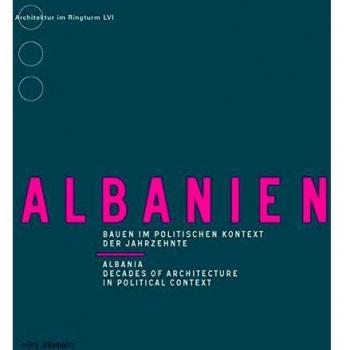 Albanien / Albania: Bauen im politischen Kontext der Jahrzehnte / Decades of Architecture in Political Context